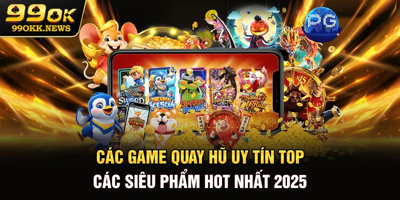 Các Game Quay Hũ Uy Tín - Top Các Siêu Phẩm Hot Nhất 2025