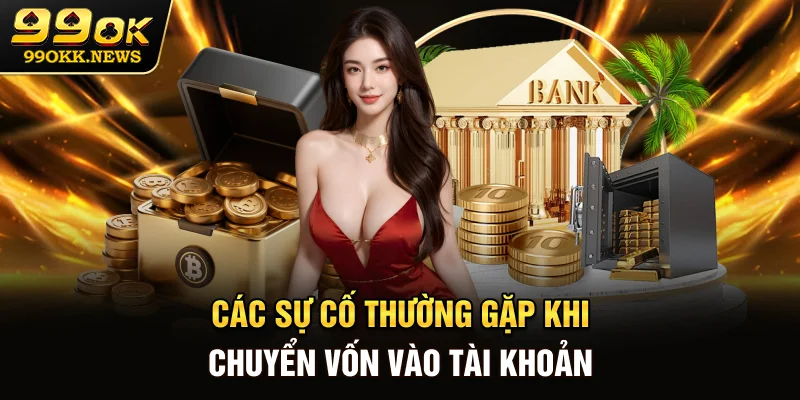 Các sự cố thường gặp khi chuyển vốn vào tài khoản