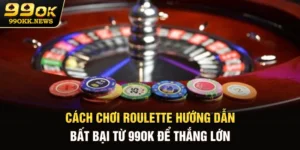 Cách Chơi Roulette - Hướng Dẫn Bất Bại Từ 99OK Để Thắng Lớn