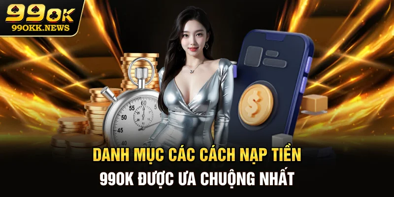 Danh mục các cách nạp tiền 99OK được ưa chuộng nhất