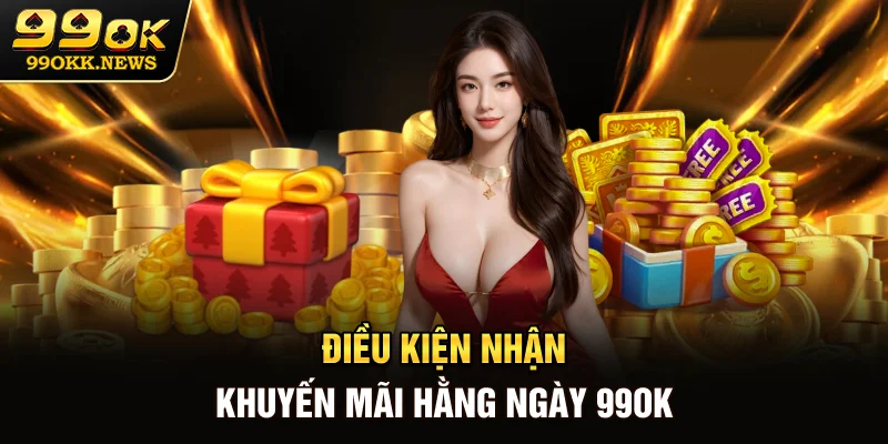Điều kiện nhận khuyến mãi hằng ngày 99OK