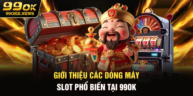 Giới thiệu các dòng máy slot phổ biến tại 99OK