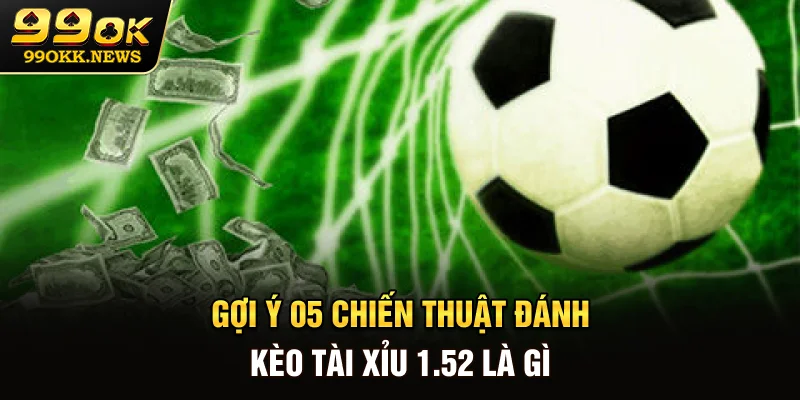 Gợi ý 05 chiến thuật đánh kèo tài xỉu 1.5-2 là gì