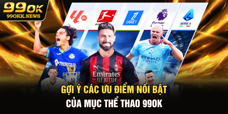 Gợi ý các ưu điểm nổi bật của mục thể thao 99OK