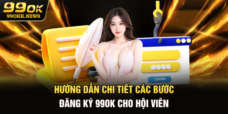Hướng dẫn chi tiết các bước đăng ký 99OK cho hội viên