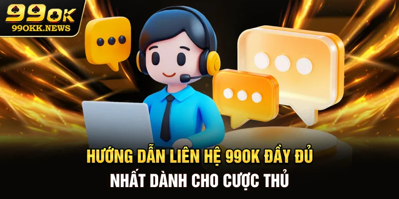 Hướng Dẫn Liên Hệ 99OK Đầy Đủ Nhất Dành Cho Cược Thủ