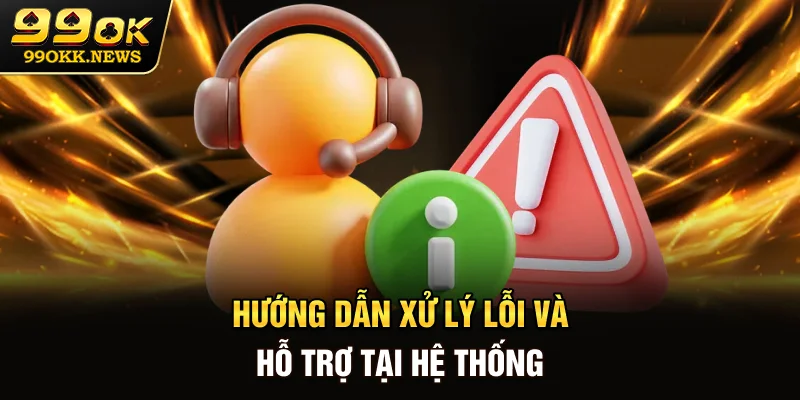 Hướng dẫn xử lý lỗi và hỗ trợ tại hệ thống