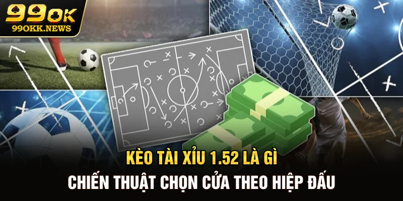 Kèo tài xỉu 1.5-2 là gì? Chiến thuật chọn cửa theo hiệp đấu