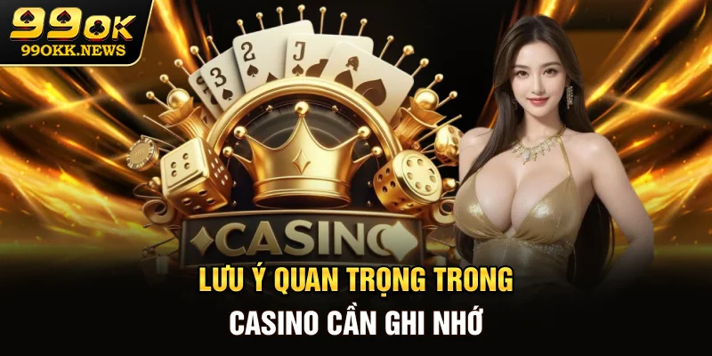 Lưu ý quan trọng trong casino cần ghi nhớ