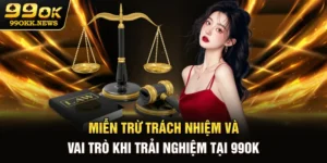 Miễn Trừ Trách Nhiệm Và Vai Trò Khi Trải Nghiệm Tại 99OK