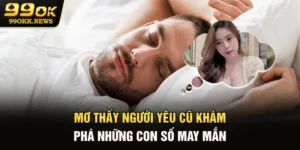 Mơ Thấy Người Yêu Cũ - Khám Phá Những Con Số May Mắn