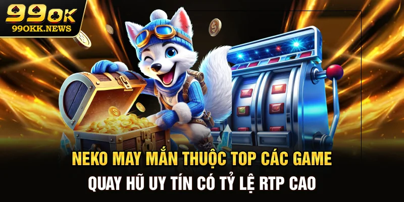 Neko May Mắn thuộc top các game quay hũ uy tín có tỷ lệ RTP cao