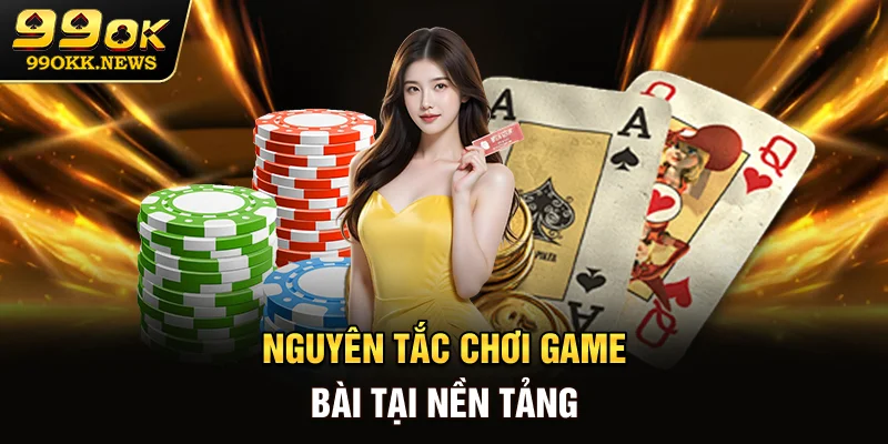 Nguyên tắc chơi game bài tại nền tảng