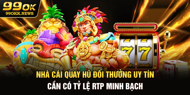 Nhà cái quay hũ đổi thưởng uy tín cần có tỷ lệ RTP minh bạch