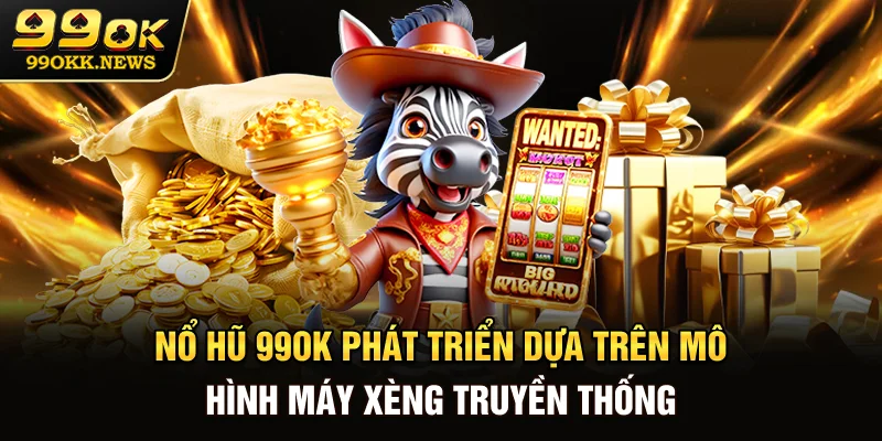 Nổ hũ 99OK phát triển dựa trên mô hình máy xèng truyền thống