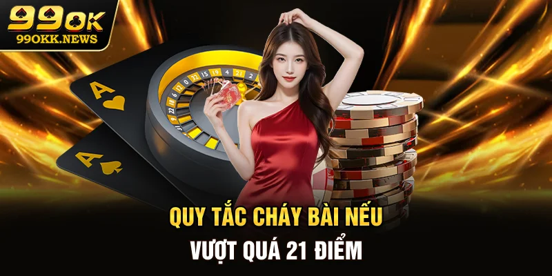 Quy tắc cháy bài nếu vượt quá 21 điểm