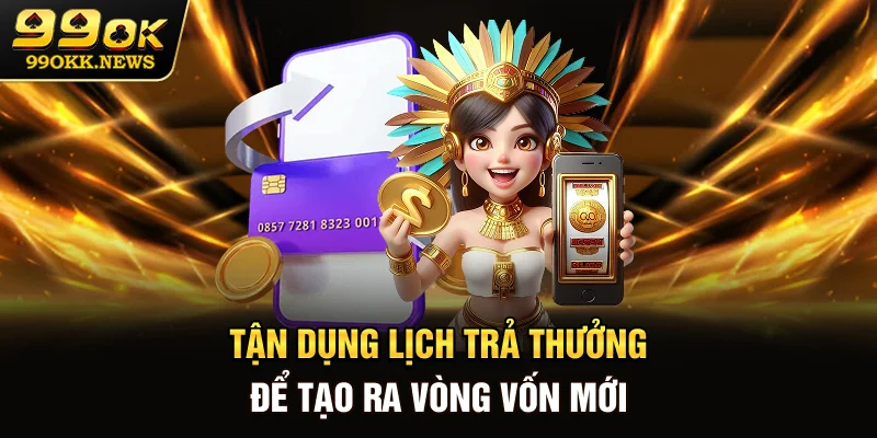 Tận dụng lịch trả thưởng để tạo ra vòng vốn mới
