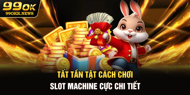 Tất tần tật cách chơi Slot Machine cực chi tiết