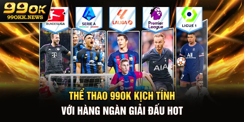 Thể thao 99OK kịch tính với hàng ngàn giải đấu hot