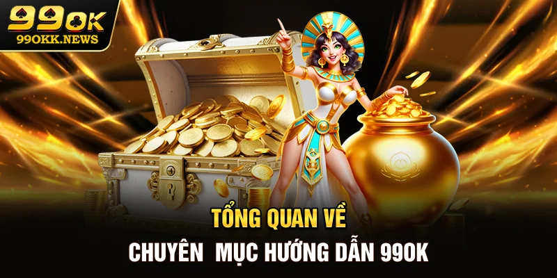Tổng quan về chuyên mục hướng dẫn 99OK
