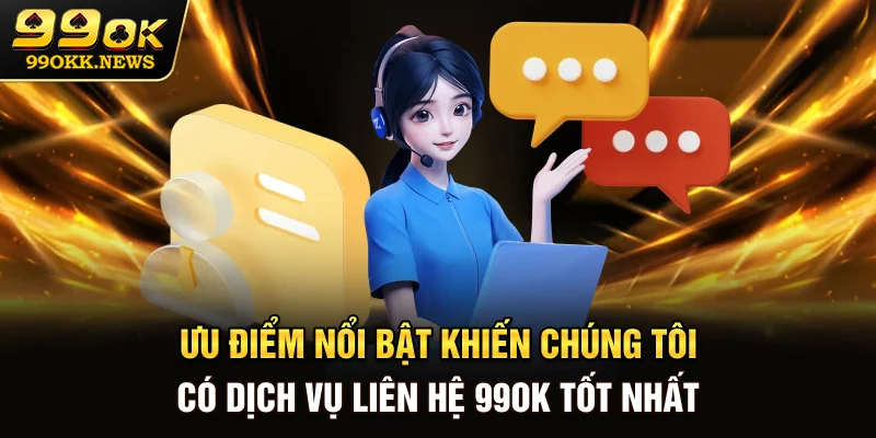 Ưu điểm nổi bật khiến chúng tôi có dịch vụ liên hệ 99OK tốt nhất
