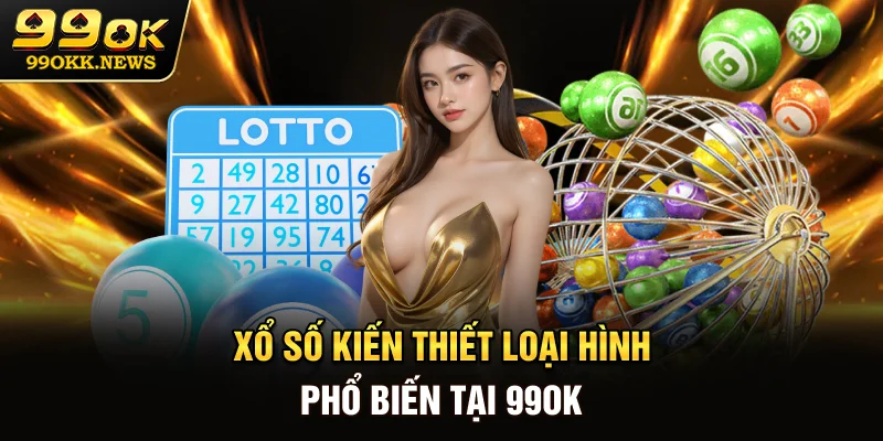 Xổ số kiến thiết - Loại hình phổ biến tại 99OK